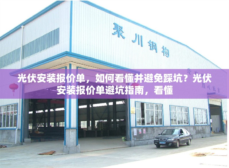 光伏安裝報(bào)價(jià)單，如何看懂并避免踩坑？光伏安裝報(bào)價(jià)單避坑指南，看懂
