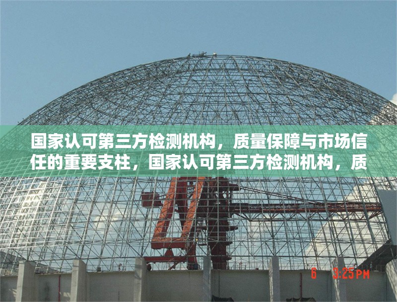 國家認可第三方檢測機構(gòu)，質(zhì)量保障與市場信任的重要支柱，國家認可第三方檢測機構(gòu)，質(zhì)量保障與市場信任的堅實支柱