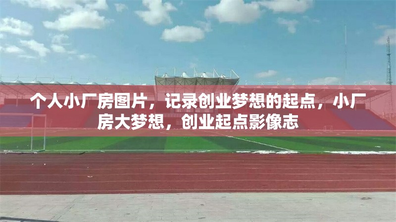 個(gè)人小廠房圖片，記錄創(chuàng)業(yè)夢想的起點(diǎn)，小廠房大夢想，創(chuàng)業(yè)起點(diǎn)影像志