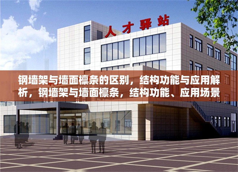 鋼墻架與墻面檁條的區(qū)別，結(jié)構(gòu)功能與應用解析，鋼墻架與墻面檁條，結(jié)構(gòu)功能、應用場景差異全