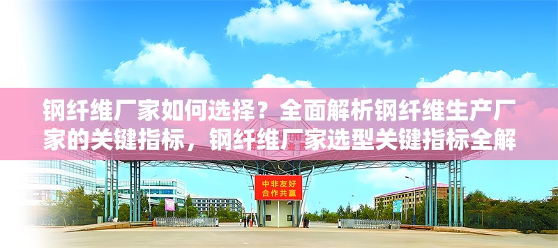 鋼纖維廠家如何選擇？全面解析鋼纖維生產(chǎn)廠家的關鍵指標，鋼纖維廠家選型關鍵指標全解析