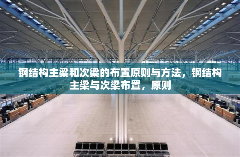 鋼結構主梁和次梁的布置原則與方法，鋼結構主梁與次梁布置，原則