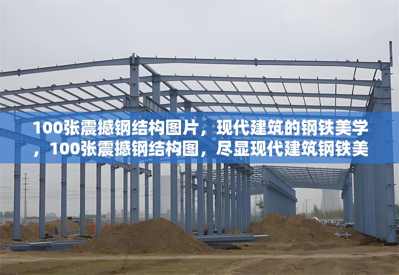 100張震撼鋼結(jié)構(gòu)圖片，現(xiàn)代建筑的鋼鐵美學(xué)，100張震撼鋼結(jié)構(gòu)圖，盡顯現(xiàn)代建筑鋼鐵美學(xué)