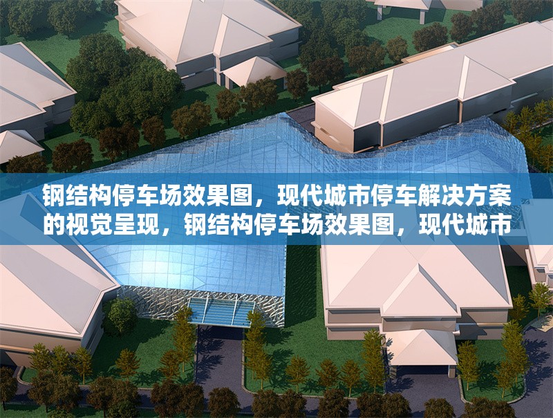 鋼結(jié)構(gòu)停車場效果圖，現(xiàn)代城市停車解決方案的視覺呈現(xiàn)，鋼結(jié)構(gòu)停車場效果圖，現(xiàn)代城市停車方案的 行業(yè)新聞