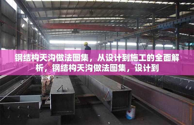 鋼結(jié)構(gòu)天溝做法圖集，從設(shè)計(jì)到施工的全面解析，鋼結(jié)構(gòu)天溝做法圖集，設(shè)計(jì)到