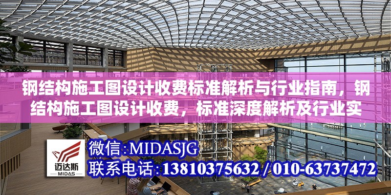 鋼結(jié)構(gòu)施工圖設(shè)計(jì)收費(fèi)標(biāo)準(zhǔn)解析與行業(yè)指南，鋼結(jié)構(gòu)施工圖設(shè)計(jì)收費(fèi)，標(biāo)準(zhǔn)深度解析及行業(yè)實(shí)操指南 行業(yè)新聞