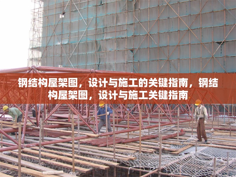 鋼結(jié)構(gòu)屋架圖，設(shè)計與施工的關(guān)鍵指南，鋼結(jié)構(gòu)屋架圖，設(shè)計與施工關(guān)鍵指南