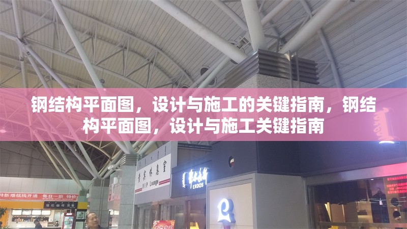 鋼結(jié)構(gòu)平面圖，設(shè)計與施工的關(guān)鍵指南，鋼結(jié)構(gòu)平面圖，設(shè)計與施工關(guān)鍵指南 行業(yè)新聞