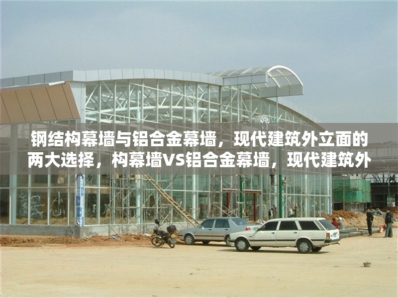 鋼結(jié)構(gòu)幕墻與鋁合金幕墻，現(xiàn)代建筑外立面的兩大選擇，構(gòu)幕墻VS鋁合金幕墻，現(xiàn)代建筑外立面選誰更優(yōu)
