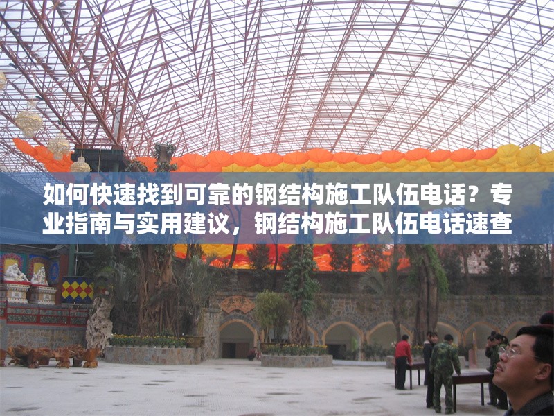 如何快速找到可靠的鋼結(jié)構(gòu)施工隊(duì)伍電話？專業(yè)指南與實(shí)用建議，鋼結(jié)構(gòu)施工隊(duì)伍電話速查攻略，專業(yè)方法與可靠建議 行業(yè)新聞