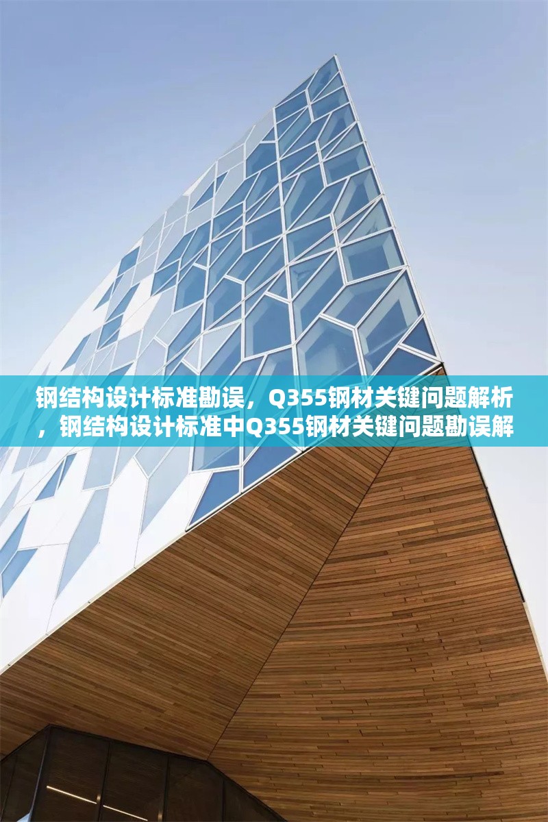 鋼結(jié)構(gòu)設(shè)計(jì)標(biāo)準(zhǔn)勘誤，Q355鋼材關(guān)鍵問(wèn)題解析，鋼結(jié)構(gòu)設(shè)計(jì)標(biāo)準(zhǔn)中Q355鋼材關(guān)鍵問(wèn)題勘誤解析 行業(yè)新聞