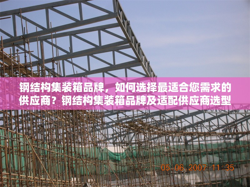 鋼結(jié)構(gòu)集裝箱品牌，如何選擇最適合您需求的供應(yīng)商？鋼結(jié)構(gòu)集裝箱品牌及適配供應(yīng)商選型指南