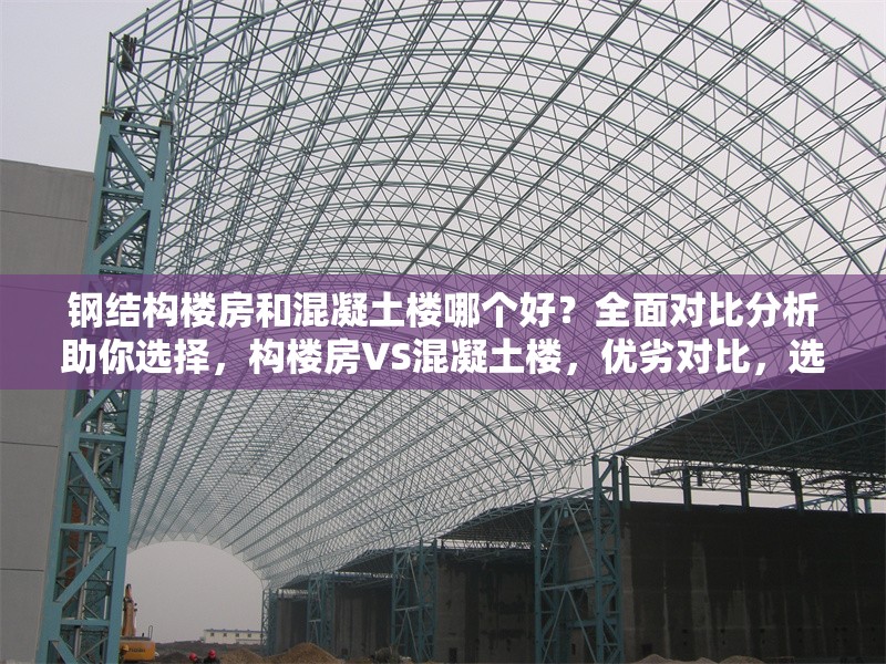 鋼結(jié)構(gòu)樓房和混凝土樓哪個(gè)好？全面對(duì)比分析助你選擇，構(gòu)樓房VS混凝土樓，優(yōu)劣對(duì)比，選 行業(yè)新聞