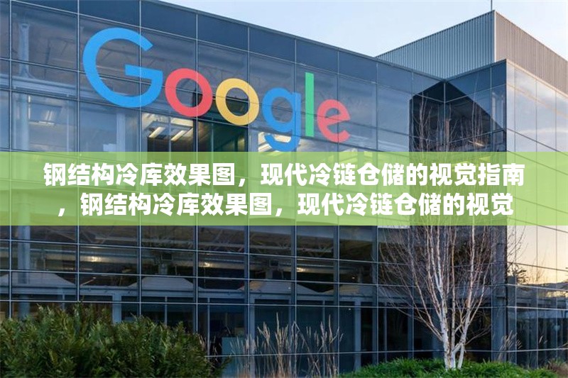 鋼結(jié)構(gòu)冷庫效果圖，現(xiàn)代冷鏈倉儲的視覺指南，鋼結(jié)構(gòu)冷庫效果圖，現(xiàn)代冷鏈倉儲的視覺