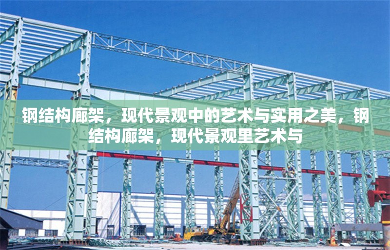 鋼結構廊架，現(xiàn)代景觀中的藝術與實用之美，鋼結構廊架，現(xiàn)代景觀里藝術與 行業(yè)新聞