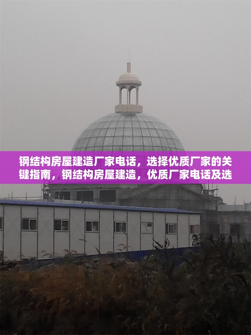 鋼結(jié)構(gòu)房屋建造廠家電話，選擇優(yōu)質(zhì)廠家的關(guān)鍵指南，鋼結(jié)構(gòu)房屋建造，優(yōu)質(zhì)廠家電話及選擇