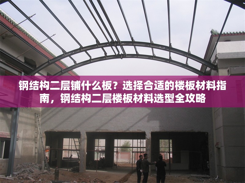 鋼結構二層鋪什么板？選擇合適的樓板材料指南，鋼結構二層樓板材料選型全攻略