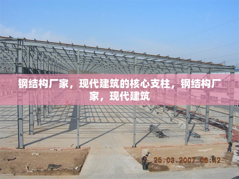 鋼結(jié)構(gòu)廠家，現(xiàn)代建筑的核心支柱，鋼結(jié)構(gòu)廠家，現(xiàn)代建筑 行業(yè)新聞