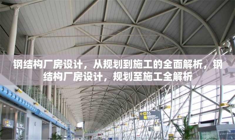 鋼結(jié)構(gòu)廠房設(shè)計(jì)，從規(guī)劃到施工的全面解析，鋼結(jié)構(gòu)廠房設(shè)計(jì)，規(guī)劃至施工全解析