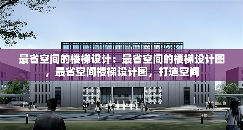 最省空間的樓梯設(shè)計(jì)：最省空間的樓梯設(shè)計(jì)圖，最省空間樓梯設(shè)計(jì)圖，打造空間