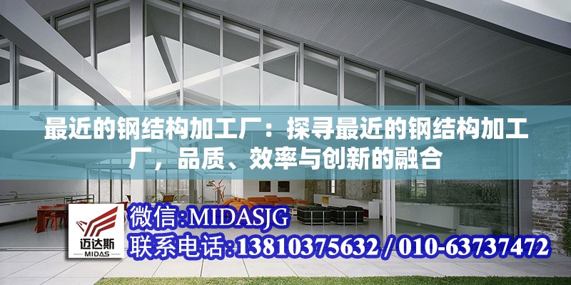 最近的鋼結(jié)構(gòu)加工廠：探尋最近的鋼結(jié)構(gòu)加工廠，品質(zhì)、效率與創(chuàng)新的融合