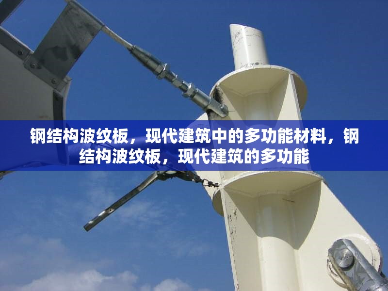 鋼結(jié)構(gòu)波紋板，現(xiàn)代建筑中的多功能材料，鋼結(jié)構(gòu)波紋板，現(xiàn)代建筑的多功能