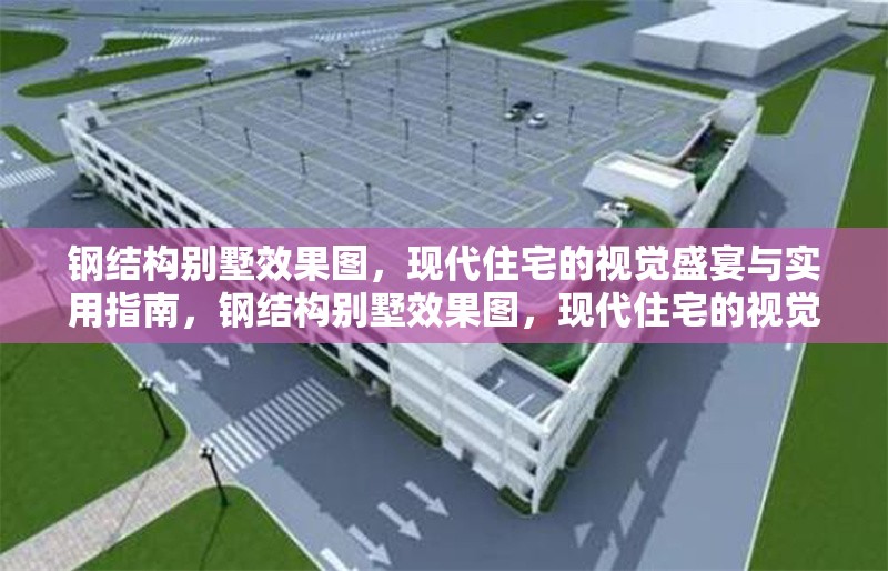鋼結(jié)構(gòu)別墅效果圖，現(xiàn)代住宅的視覺盛宴與實用指南，鋼結(jié)構(gòu)別墅效果圖，現(xiàn)代住宅的視覺盛宴