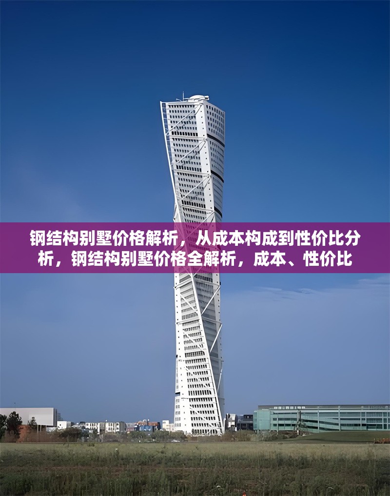 鋼結(jié)構(gòu)別墅價格解析，從成本構(gòu)成到性價比分析，鋼結(jié)構(gòu)別墅價格全解析，成本、性價比