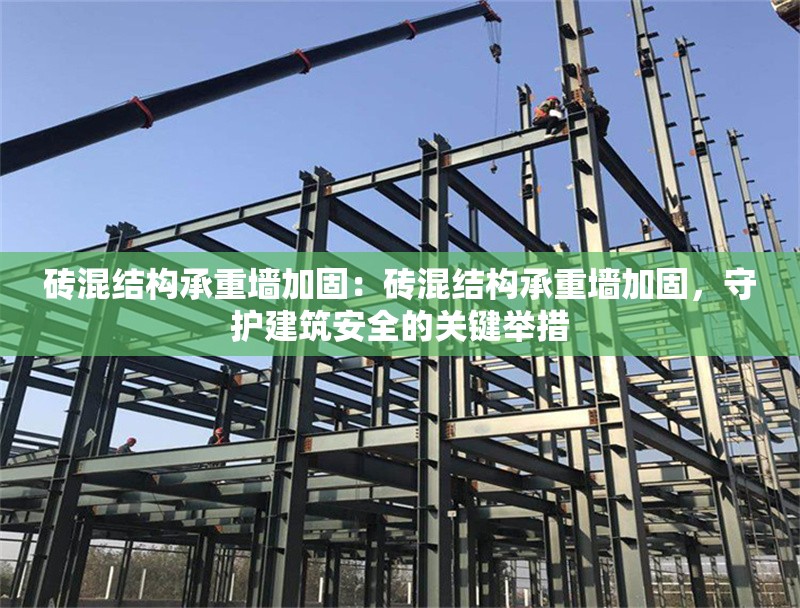 磚混結(jié)構(gòu)承重墻加固：磚混結(jié)構(gòu)承重墻加固，守護(hù)建筑安全的關(guān)鍵舉措 行業(yè)新聞