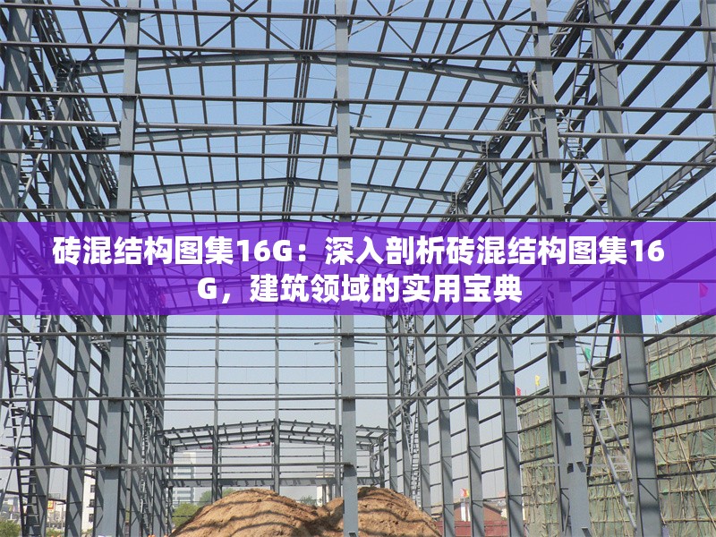 磚混結(jié)構(gòu)圖集16G：深入剖析磚混結(jié)構(gòu)圖集16G，建筑領(lǐng)域的實用寶典