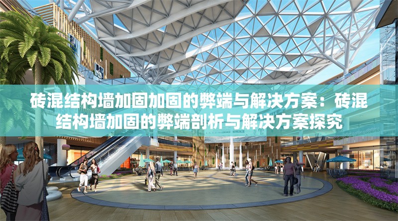磚混結(jié)構(gòu)墻加固加固的弊端與解決方案：磚混結(jié)構(gòu)墻加固的弊端剖析與解決方案探究
