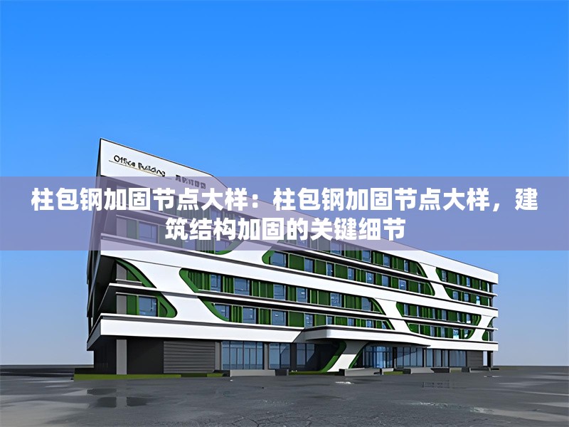 柱包鋼加固節(jié)點(diǎn)大樣：柱包鋼加固節(jié)點(diǎn)大樣，建筑結(jié)構(gòu)加固的關(guān)鍵細(xì)節(jié) 行業(yè)新聞