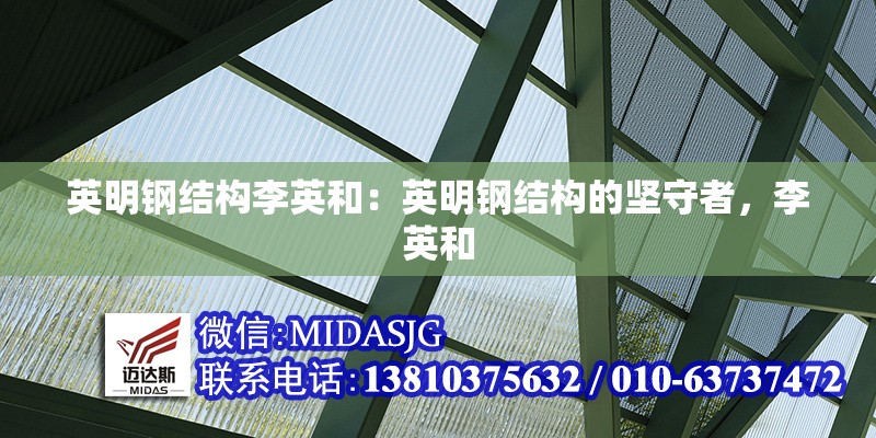 英明鋼結構李英和：英明鋼結構的堅守者，李英和 行業(yè)新聞