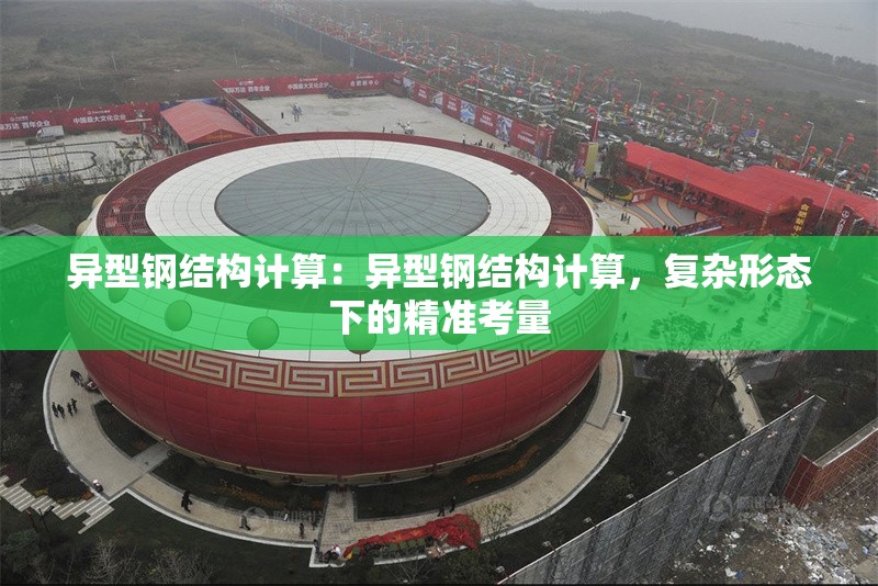 異型鋼結(jié)構(gòu)計算：異型鋼結(jié)構(gòu)計算，復(fù)雜形態(tài)下的精準(zhǔn)考量