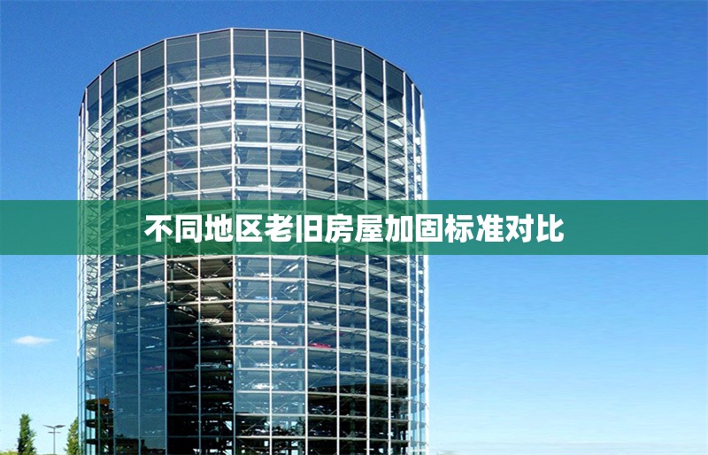 不同地區(qū)老舊房屋加固標準對比 行業(yè)新聞 第1張 不同地區(qū)老舊房屋加固標準對比 行業(yè)新聞 第1張