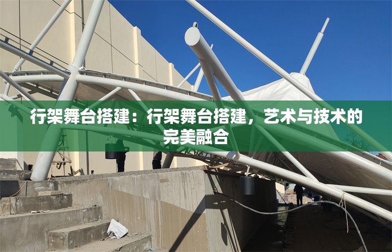 行架舞臺(tái)搭建：行架舞臺(tái)搭建，藝術(shù)與技術(shù)的完美融合