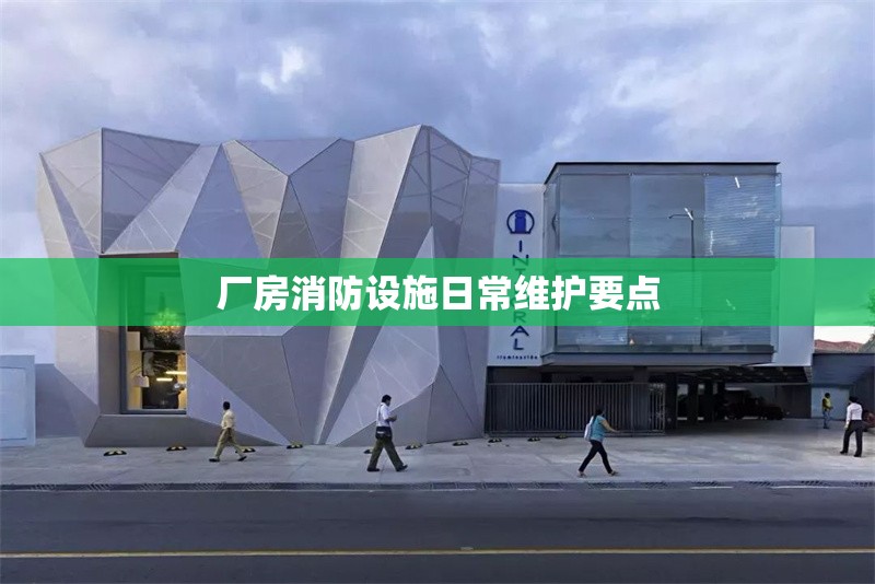 廠(chǎng)房消防設(shè)施日常維護(hù)要點(diǎn)