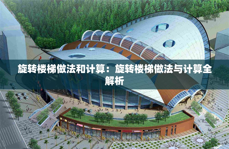 旋轉(zhuǎn)樓梯做法和計算：旋轉(zhuǎn)樓梯做法與計算全解析 行業(yè)新聞