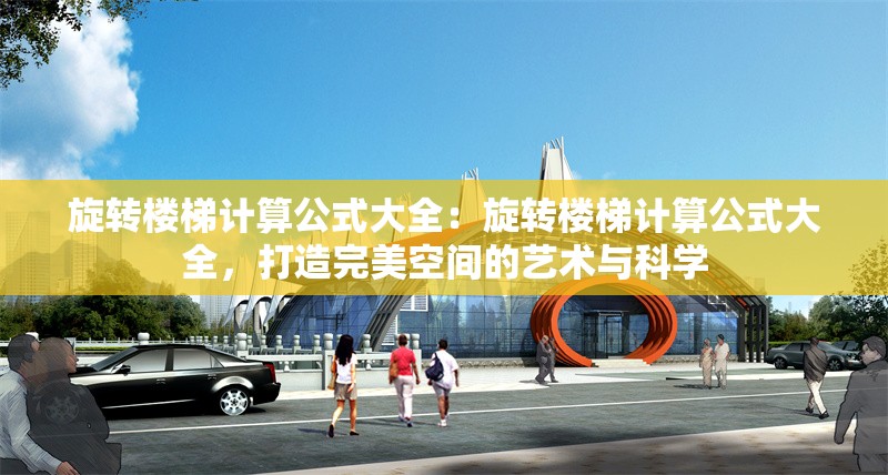 旋轉(zhuǎn)樓梯計算公式大全：旋轉(zhuǎn)樓梯計算公式大全，打造完美空間的藝術(shù)與科學 行業(yè)新聞