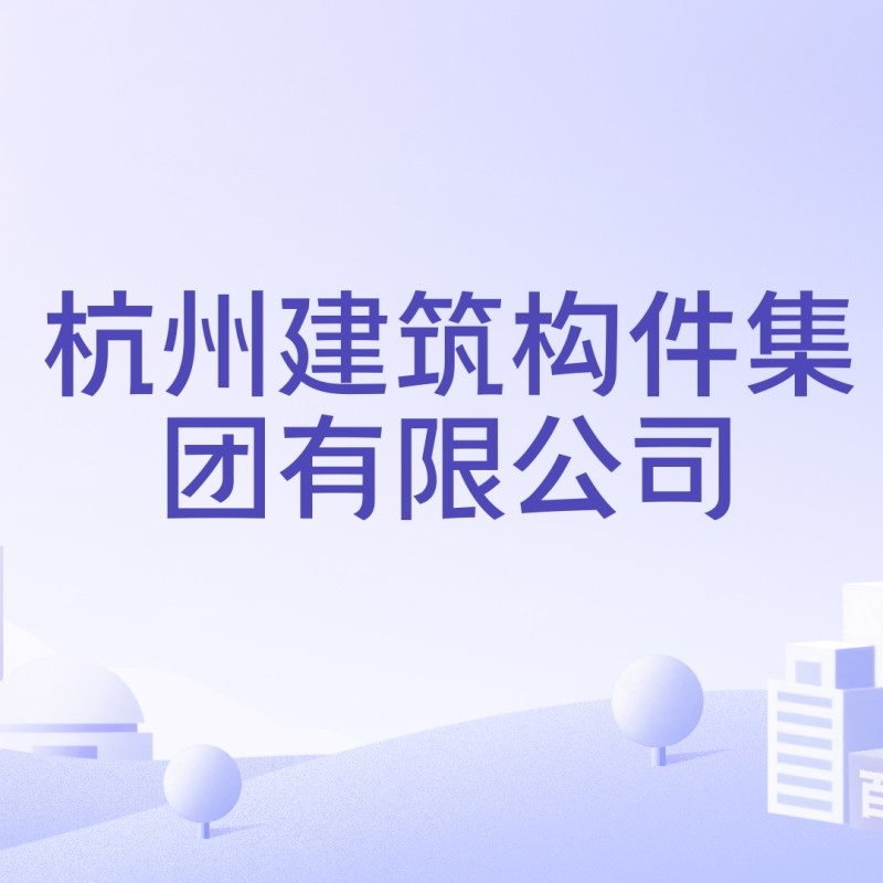杭州建筑構件集團有限公司（杭州建筑構件集團有限公司是什么？）