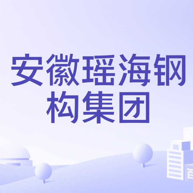 瑤海鋼構(gòu)建設(shè)集團(tuán)（安徽瑤海鋼構(gòu)建設(shè)集團(tuán)）