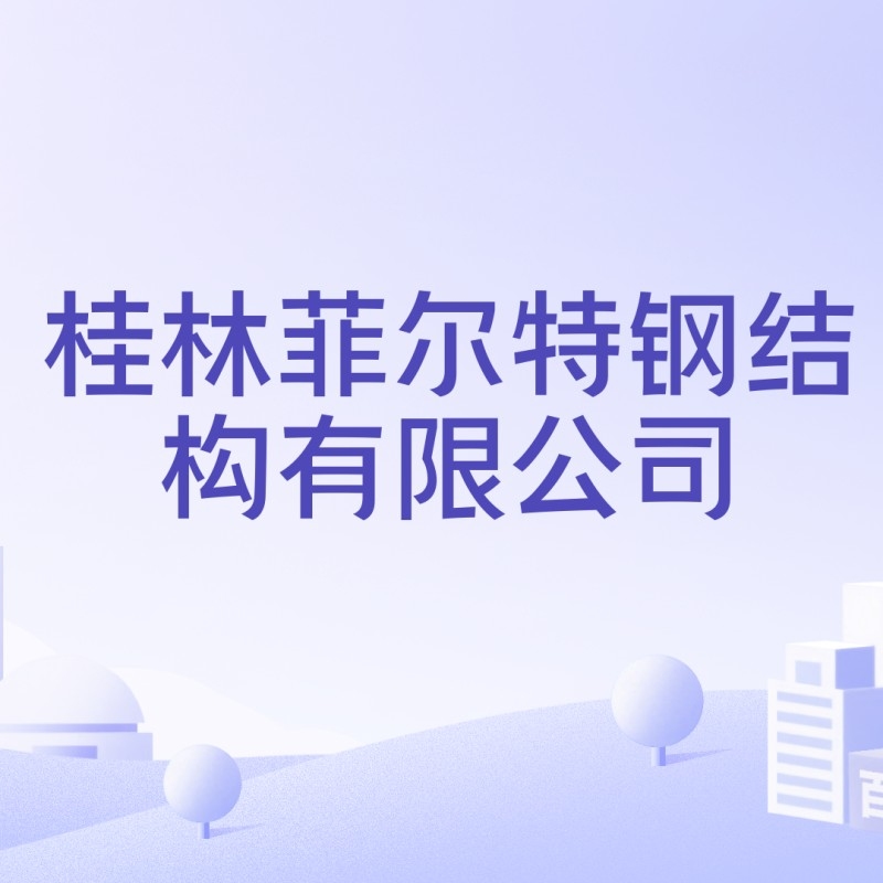 桂林菲爾特鋼結(jié)構(gòu)有限公司（桂林菲爾特鋼結(jié)構(gòu)有限公司主要客戶有哪些）